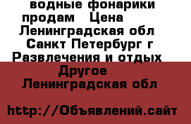 водные фонарики продам › Цена ­ 100 - Ленинградская обл., Санкт-Петербург г. Развлечения и отдых » Другое   . Ленинградская обл.